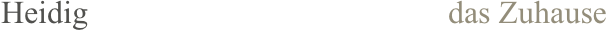 Heidig                                             das Zuhause